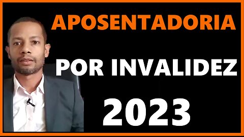 APOSENTADORIA POR INVALIDEZ 2023