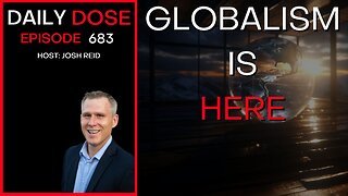 Globalism Is Here | Ep. 683 - Daily Dose