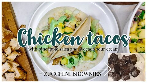 CHICKEN TACOS W/PINEAPPLE SALSA AND AVOCADO SOUR CREAM | ZUCCHINI BROWNIES | HEALTHY DINNER+DESSERT