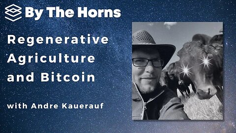 By The Horns: EP 51 - Regenerative Agriculture and Bitcoin (Andre Kauerauf )