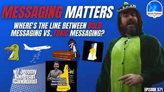 571: Messaging Matters - Where's the Line Between Bold Messaging vs. Toxic Messaging?