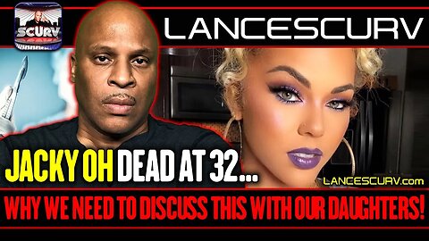 JACKY OH DEAD AT 32 | WHY WE NEED TO DISCUSS THIS WITH OUR DAUGHTERS | LANCESCURV