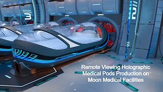 Remote Viewing Holographic Medical Pods Production on Moon Medical Facilities