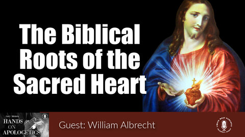 02 Jun 22, Hands on Apologetics: William Albrecht: The Biblical Roots of the Sacred Heart