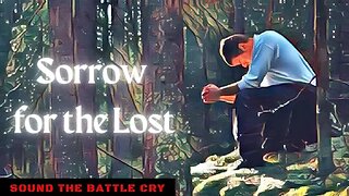 Sorrow for the Lost: Dealing with the Burden of Family & Friends that Reject the Gospel