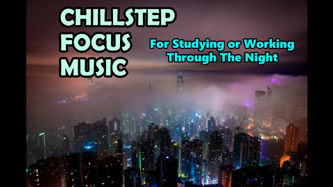 Chillstep Focus Music for Studying or Working Through the Night