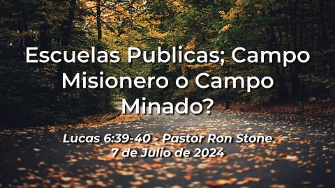 2024-07-07 - Escuelas Publicas; Campo Misionero o Campo Minado? (Lucas 6:39-40) - Pastor Ron Stone