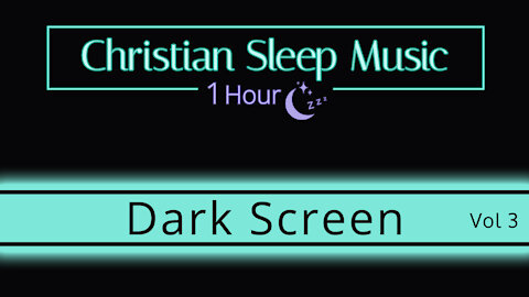 Christian Sleep Music | 1 Hour Dark Screen - Vol 3 | Fall Asleep Ambience