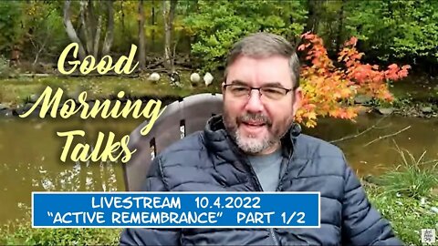 Good Morning Talk on Oct 4th 2022 - "Active Remembrance " Part 1/2