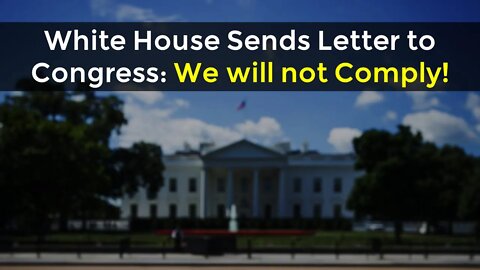 White House Sends Letter to Congress: We will not Comply!