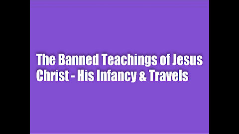 The Banned Teachings of Jesus Christ – His Infancy & Travels