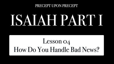 Isaiah Part 1 Lesson 1.04 How Do You Handle Bad News?
