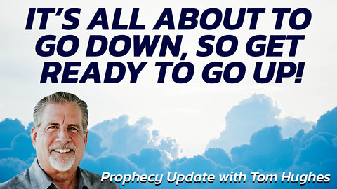 It’s All About To Go Down So Get Ready To Go Up! | Prophecy Update with Tom Hughes