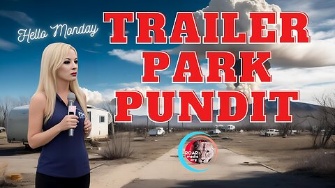 Trailer Park Pundit - Hello Monday - 20230814