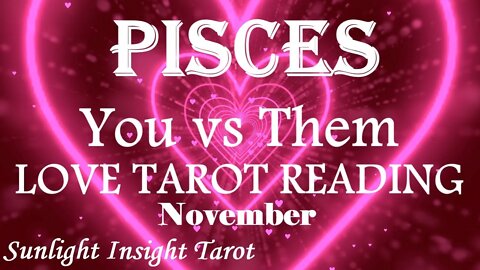 PISCES | 💞⚖️JUSTICE!⚖️💞 | Flood Gates Open! Love Pours Out! | You vs Them | November 2022