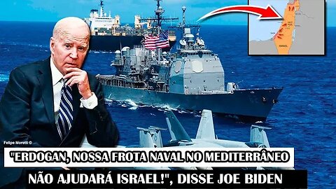 "Erdogan, Nossa Frota Naval No Mediterrâneo Não Ajudará Israel!", Disse Joe Biden