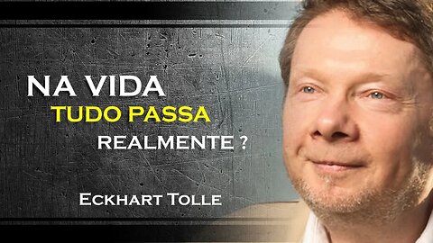 FIQUE TRANQUILO POIS NA VIDA TUDO PASSA E SEMPRE VAI PASSAR, ECKHART TOLLE DUBLADO 2023