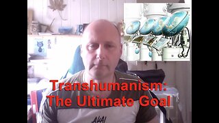 Transhumanism - The Ultimate Goal