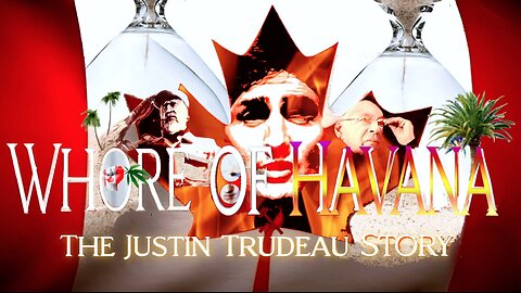 'Whore of Havana' The Justin Trudeau Story (Film)