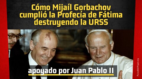 Cómo Mijaíl Gorbachov cumplió la Profecía de Fátima destruyendo la URSS [apoyado por Juan Pablo II]