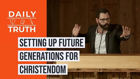 Setting Up Future Generations For Christendom