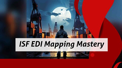 Title: Mastering EDI Mapping and Translation for Successful ISF Filing