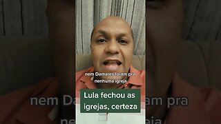 Lula fechou as igrejas, certeza