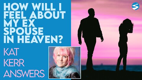 Kat Kerr How Will I Feel About My Ex Spouse In Heaven? | Feb 3 2021