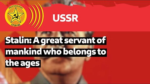 Stalin: A great servant of mankind who belongs to the ages