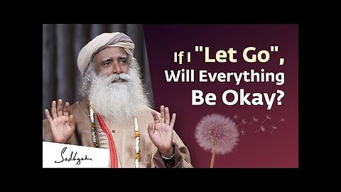 If I "Let Go", Will Everything Be Okay? | Sadhguru Answers