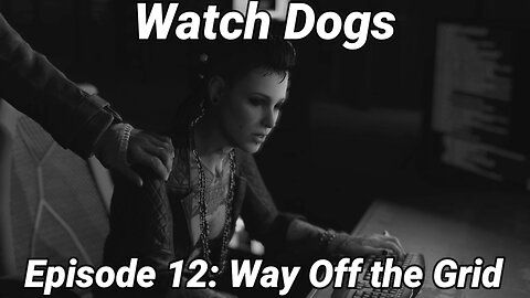 Watch Dogs Episode 12: Way Off the Grid