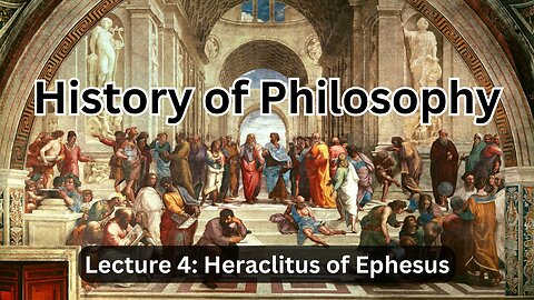 Lecture 4 (History of Philosophy) Heraclitus of Ephesus