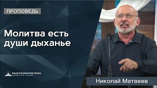 Молитва есть души дыханье | Проповедь | Николай Матвеев