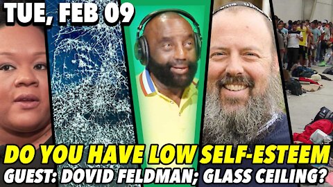 02/09/21 Tue: Do You Have Low Self Esteem?; GUEST: Dovid Feldman; Someone Fix the Glass Ceiling!