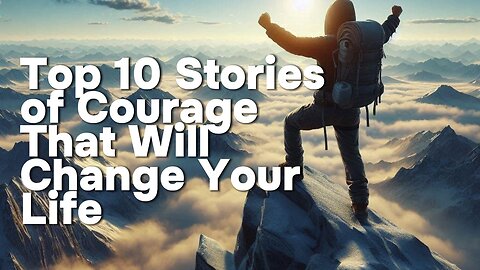 Top 10 Stories of Courage That Will Change Your Life