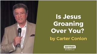 Is Jesus Groaning Over You? by Carter Conlon