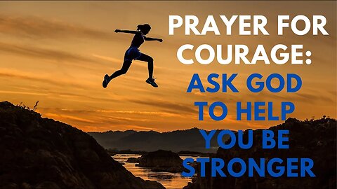 Prayer for Courage: Ask God to Help You be Stronger