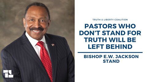 Bishop E.W. Jackson on Truth and Liberty: Pastors Who Don’t Stand for Truth Will be Left Behind