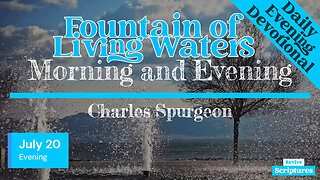 July 20 Evening Devotional | Fountain of Living Waters | Morning and Evening by Charles Spurgeon