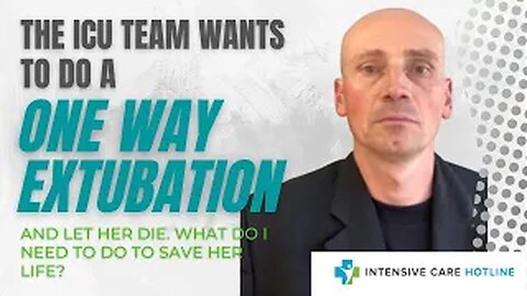 The ICU Team Wants To Do a One-Way Extubation and Let Her Die.What Do I Need To Do To Save Her Life?