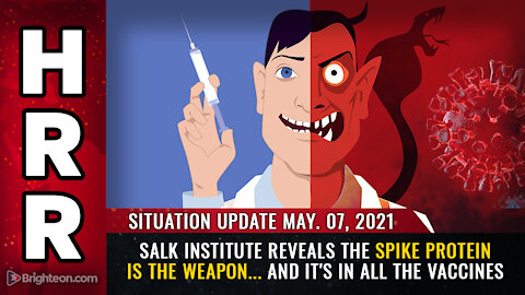 Situation Update, May 7th, 2021 - Salk Institute reveals the spike protein IS the weapon...