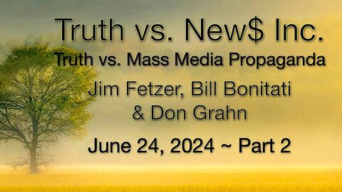 Truth vs. NEW$, Inc Part 2 (24 June 2024) with Don Grahn and Bill Bonitati