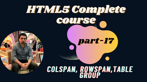 Colspan, Rowspan,Table group- Part-17 | HTML | HTML5 Full Course - for Beginners