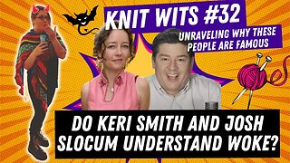 Knit Wits #32: Do Keri Smith and Josh Slocum actually understand woke or are they just pretenders?