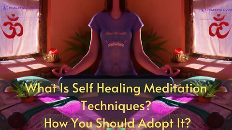 What Is Self Healing Meditation Techniques? How You Should Adopt It?