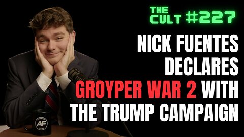 The Cult #277: Nick Fuentes declares GROYPER WAR 2 against the Trump Campaign