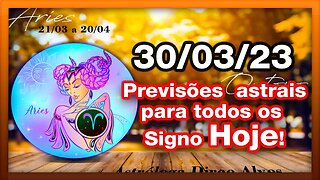 ♈ 𝐇𝐎𝐑Ó𝐒𝐂𝐎𝐏𝐎 𝐃𝐎 𝐃𝐈𝐀! [QUINTA] 30/03/𝟐𝟎𝟐3 |𝐓𝐎𝐃𝐎𝐒 𝐎𝐒 #𝐒𝐈𝐆𝐍𝐎𝐒 𝙋𝑹𝑬𝑽𝑰𝑺Õ𝑬𝑺 𝑨𝑺𝑻𝑹𝑨𝑰𝑺 |𝑫𝒊𝒓𝒄𝒆 𝑨𝒍𝒗𝒆𝒔