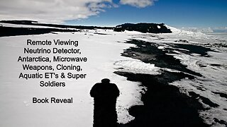 Remote Viewing Neutrino Detector, Antarctica, Microwave Weapons, Cloning, Aquatic ET's, Soldiers