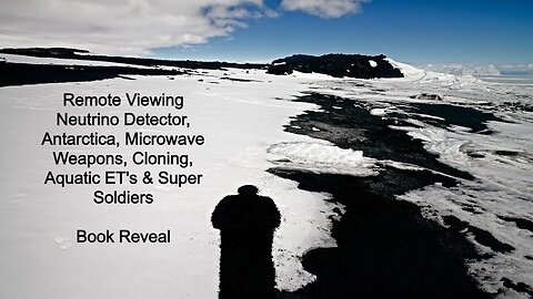 Remote Viewing Neutrino Detector, Antarctica, Microwave Weapons, Cloning, Aquatic ET's, Soldiers