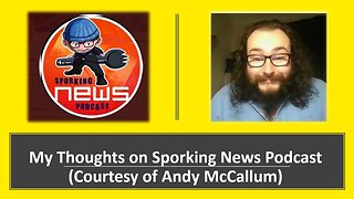 My Thoughts on Sporking News Podcast (Courtesy of Andy McCallum) [With Bloopers]